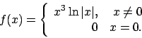 \begin{displaymath}f(x)=\left\{\begin{array}{rrr} x^3\ln \vert x\vert,&x\ne 0\\
0 & x=0.\end{array}\right.\end{displaymath}
