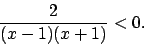 \begin{displaymath}\frac{2}{(x-1)(x+1)}<0.\end{displaymath}