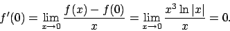 \begin{displaymath}f'(0)=\lim_{x\to 0}\frac{f(x)-f(0)}{x}=\lim_{x\to 0}\frac{x^3\ln\vert x\vert}{x}=0.\end{displaymath}