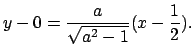 $y-0=\frac{a}{\sqrt{a^2-1}}(x-\frac{1}{2}).$