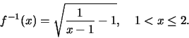 \begin{displaymath}f^{-1}(x)=\sqrt{\frac{1}{x-1}-1},\quad 1<x\le 2.\end{displaymath}