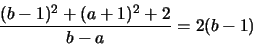 \begin{displaymath}\frac{(b-1)^2+(a+1)^2 + 2}{b-a}=2(b-1)\end{displaymath}