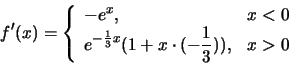 \begin{displaymath}f'(x)=\left\{\begin{array}{ll} -e^x, &x<0\\
e^{-\frac{1}{3}x}(1+x\cdot(-\frac{1}{3})), & x> 0
\end{array}\right.
\end{displaymath}