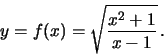 \begin{displaymath}y=f(x)=\sqrt{\frac{x^2+1}{x-1}}\,.\end{displaymath}