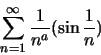 \begin{displaymath}\sum_{n=1}^{\infty} \frac{1}{n^a}(\sin\frac{1}{n})\end{displaymath}