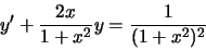 \begin{displaymath}y'+\frac{2x}{1+x^2}y=\frac{1}{(1+x^2)^2}\end{displaymath}