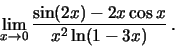 \begin{displaymath}\lim_{x\to 0}\frac{\sin(2x)-2x\cos x}{x^2\ln(1-3x)}\,.\end{displaymath}