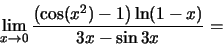 \begin{displaymath}\lim_{x\to 0}\frac{\left(\cos(x^2)-1\right)\ln(1-x)}{3x-\sin 3x}=\end{displaymath}