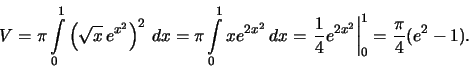 \begin{displaymath}V=\pi\int\limits_0^1\left(\sqrt{x}\, e^{x^2}\right)^2\,dx=
\p...
...left.\frac{1}{4}e^{2x^2}\right\vert _0^1=
\frac{\pi}{4}(e^2-1).\end{displaymath}