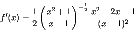 \begin{displaymath}f'(x)=\frac{1}{2}\left({\frac{x^2+1}{x-1}}\right)^{-\frac{1}{2}}\frac{x^2-2x-1}{(x-1)^2}\end{displaymath}
