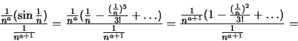\begin{displaymath}\frac{\frac{1}{n^a}(\sin\frac{1}{n})}
{\frac{1}{n^{a+1}}}=
\f...
...a+1}}(1-\frac{(\frac{1}{n})^2}{3!}+\dots)}
{\frac{1}{n^{a+1}}}=\end{displaymath}