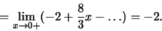 \begin{displaymath}=\lim_{x\to 0+}(-2 +\frac{8}{3}x - \dots)=-2. \end{displaymath}