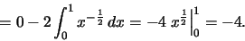 \begin{displaymath}=0-2\int_0^1
x^{-\frac{1}{2}}\,dx=-4\left.x^{\frac{1}{2}}\right\vert _0^1=-4.
\end{displaymath}