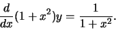 \begin{displaymath}\frac{d}{dx}(1+x^2)y=\frac{1}{1+x^2}.\end{displaymath}