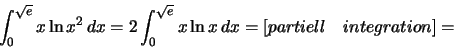 \begin{displaymath}\int_0^{\sqrt{e}} x\ln x^2\,dx=2\int_0^{\sqrt{e}} x\ln x\,dx
=[partiell\quad integration]=\end{displaymath}