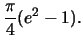 $
\frac{\pi}{4}(e^2-1).$