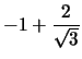 $-1+ \frac{2}{\sqrt{3}}$