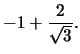 $-1+ \frac{2}{\sqrt{3}}.$