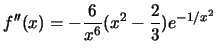$f''(x)=-\frac{6}{x^6}(x^2-\frac{2}{3})e^{-1/x^2}$