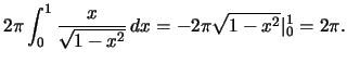 $2\pi\int_0^1\frac{x}{\sqrt{1-x^2}} \,dx=
-2\pi\sqrt{1-x^2}\vert _0^1=2\pi.$