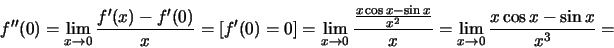 \begin{displaymath}f''(0)=\lim_{x\to 0}\frac{f'(x)-f'(0)}{x}=[f'(0)=0]=\lim_{x\t...
...cos x-\sin x}{x^2}}{x}=\lim_{x\to
0}\frac{x\cos x-\sin x}{x^3}=\end{displaymath}