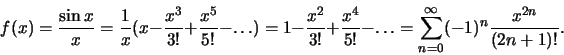 \begin{displaymath}f(x)=\frac{\sin x}{x}=\frac{1}{x}(x-
\frac{x^3}{3!}+\frac{x^5...
...^4}{5!}-\dots=
\sum_{n=0}^\infty(-1)^{n}\frac{x^{2n}}{(2n+1)!}.\end{displaymath}