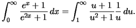 $\displaystyle \int_0^\infty \frac{e^x+1}{e^{2x}+1}\,dx=\int_1^\infty \frac{u+1}{u^{2}+1}\frac1u\,du.$